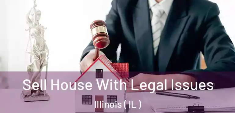  Sell House With Legal Issues Illinois ( IL )