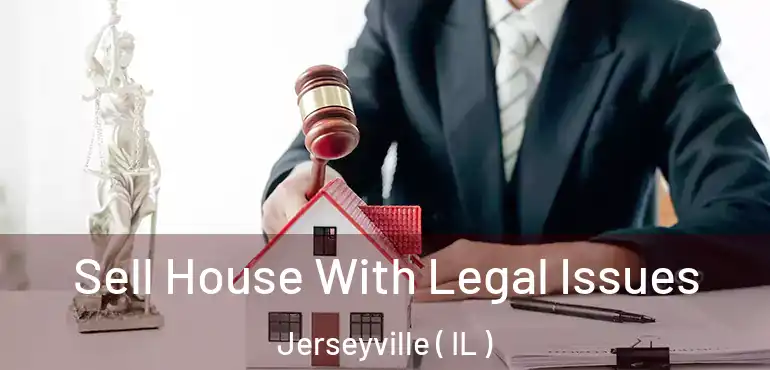  Sell House With Legal Issues Jerseyville ( IL )