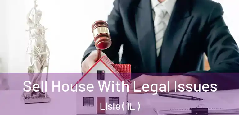  Sell House With Legal Issues Lisle ( IL )