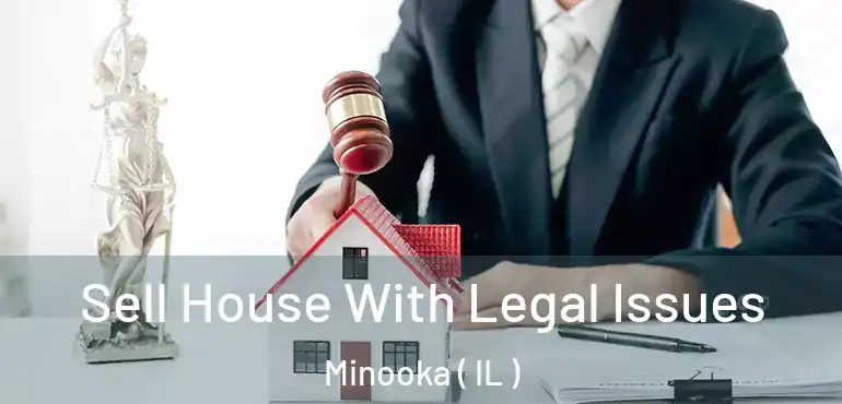  Sell House With Legal Issues Minooka ( IL )