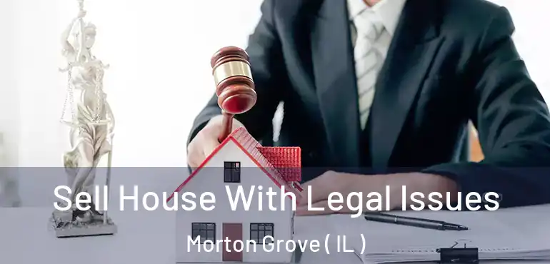  Sell House With Legal Issues Morton Grove ( IL )