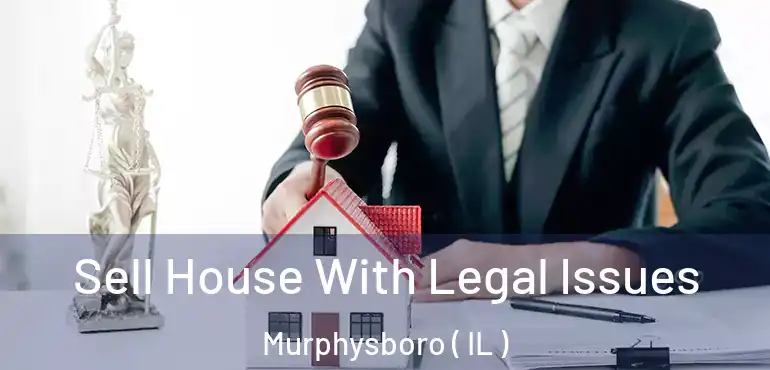  Sell House With Legal Issues Murphysboro ( IL )