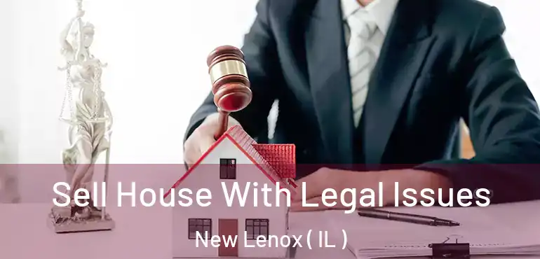  Sell House With Legal Issues New Lenox ( IL )