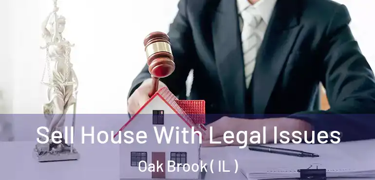  Sell House With Legal Issues Oak Brook ( IL )