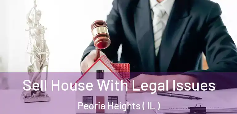  Sell House With Legal Issues Peoria Heights ( IL )
