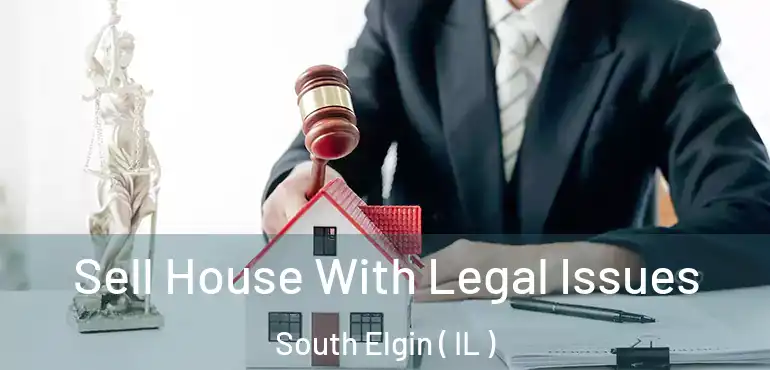  Sell House With Legal Issues South Elgin ( IL )