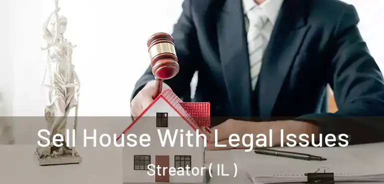  Sell House With Legal Issues Streator ( IL )