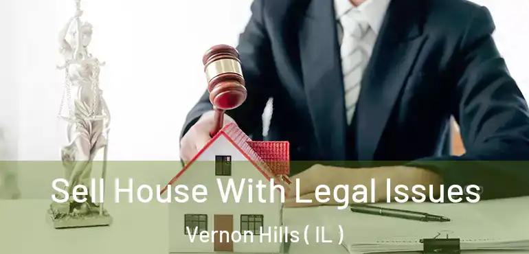  Sell House With Legal Issues Vernon Hills ( IL )