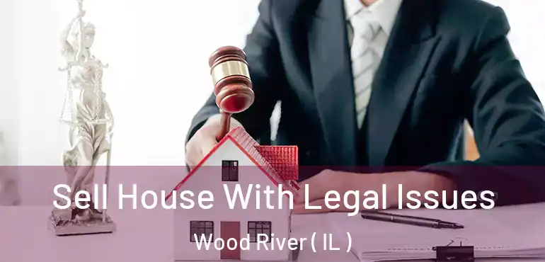 Sell House With Legal Issues Wood River ( IL )