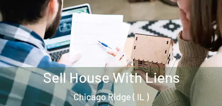  Sell House With Liens Chicago Ridge ( IL )
