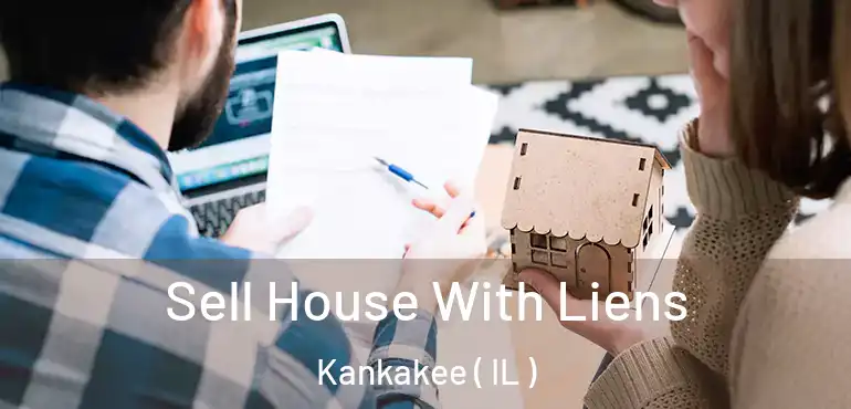  Sell House With Liens Kankakee ( IL )
