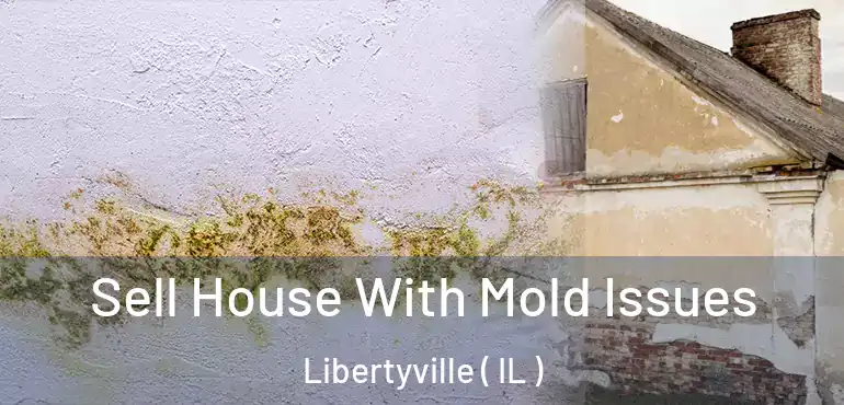  Sell House With Mold Issues Libertyville ( IL )