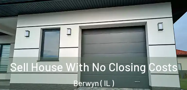  Sell House With No Closing Costs Berwyn ( IL )