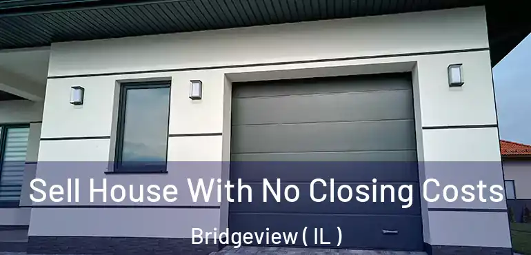  Sell House With No Closing Costs Bridgeview ( IL )