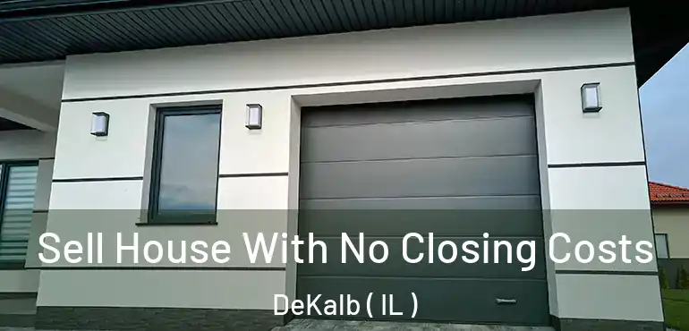  Sell House With No Closing Costs DeKalb ( IL )