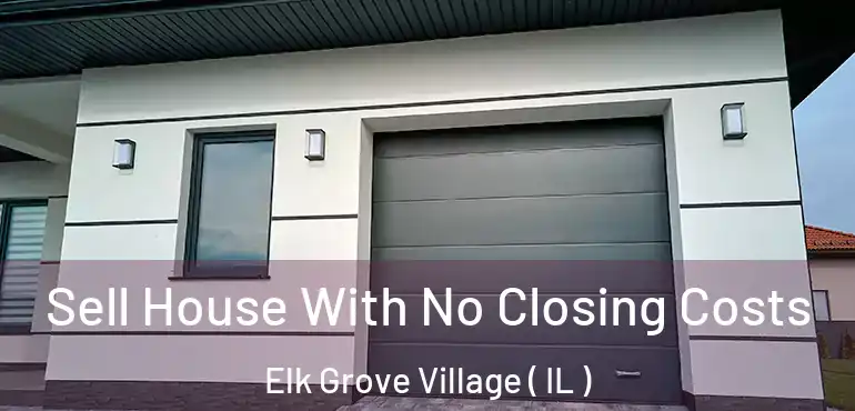  Sell House With No Closing Costs Elk Grove Village ( IL )
