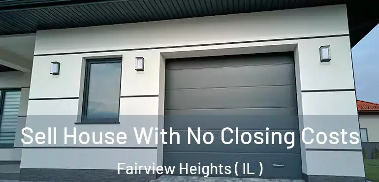  Sell House With No Closing Costs Fairview Heights ( IL )