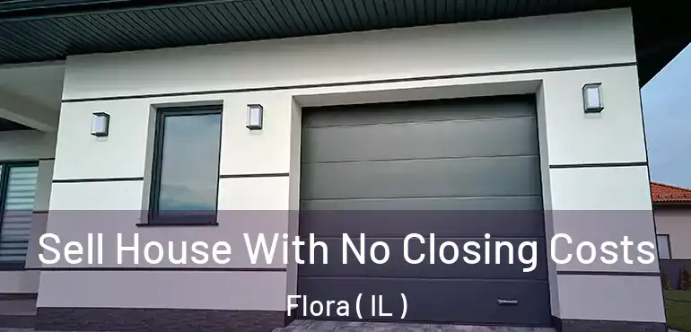  Sell House With No Closing Costs Flora ( IL )