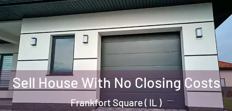  Sell House With No Closing Costs Frankfort Square ( IL )