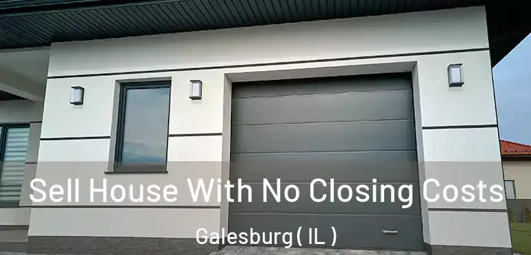  Sell House With No Closing Costs Galesburg ( IL )
