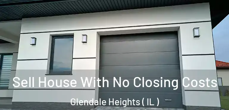  Sell House With No Closing Costs Glendale Heights ( IL )