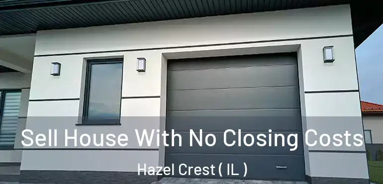  Sell House With No Closing Costs Hazel Crest ( IL )