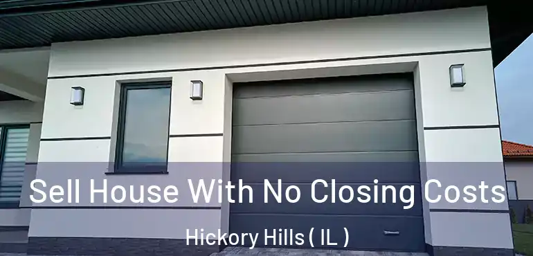  Sell House With No Closing Costs Hickory Hills ( IL )