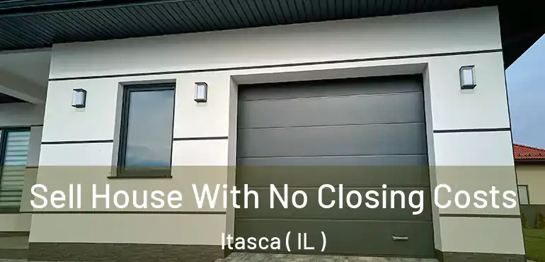  Sell House With No Closing Costs Itasca ( IL )