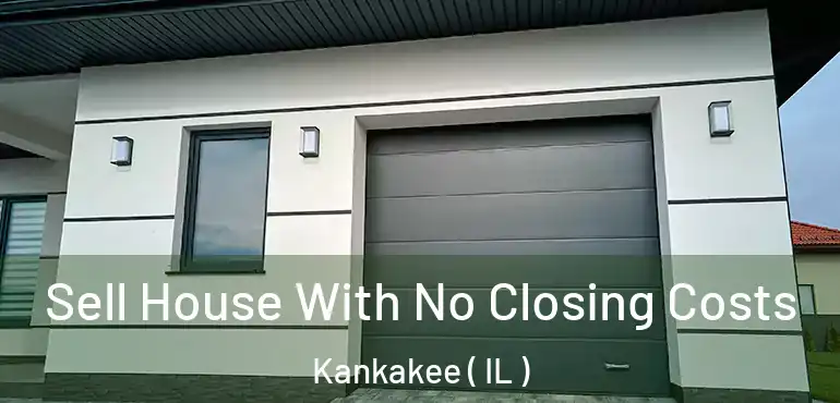  Sell House With No Closing Costs Kankakee ( IL )