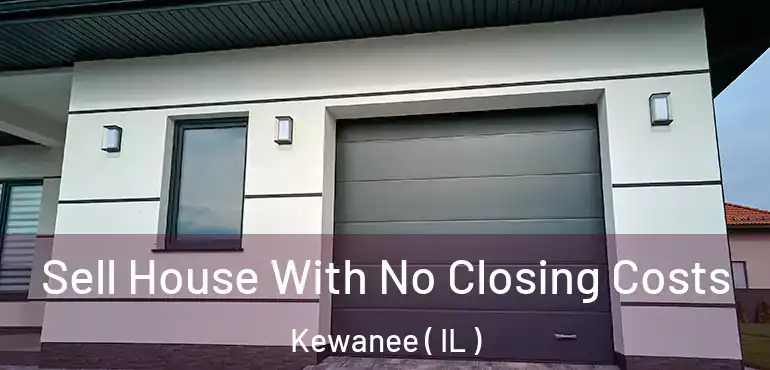  Sell House With No Closing Costs Kewanee ( IL )