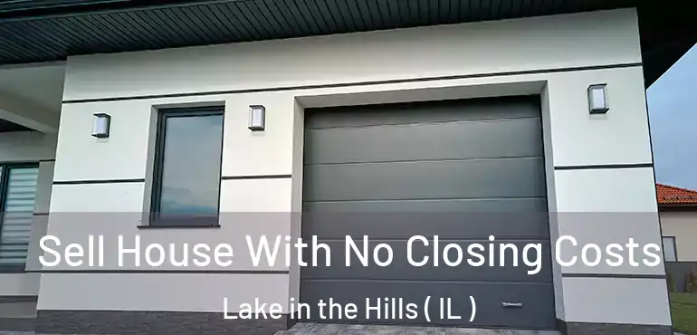  Sell House With No Closing Costs Lake in the Hills ( IL )