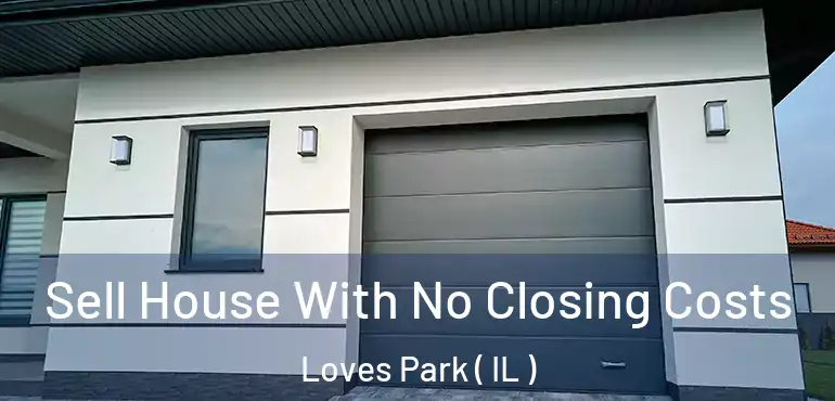  Sell House With No Closing Costs Loves Park ( IL )