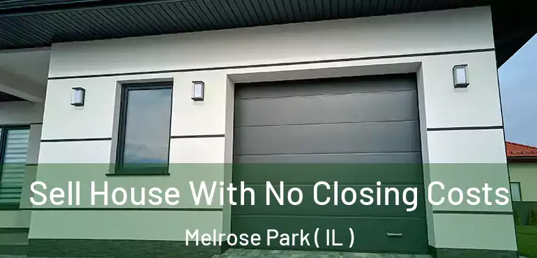  Sell House With No Closing Costs Melrose Park ( IL )