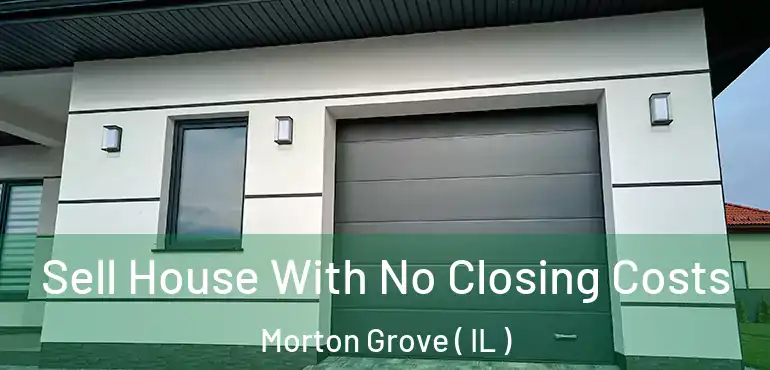  Sell House With No Closing Costs Morton Grove ( IL )