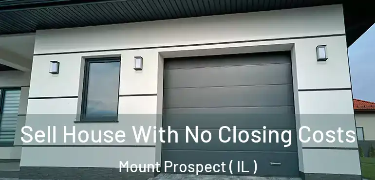  Sell House With No Closing Costs Mount Prospect ( IL )