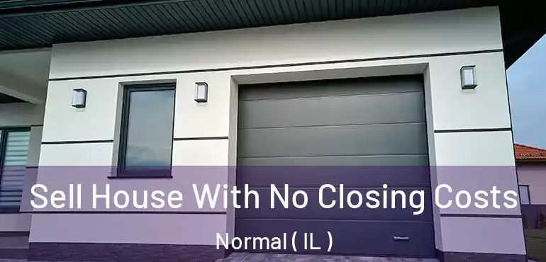  Sell House With No Closing Costs Normal ( IL )