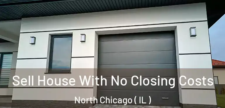  Sell House With No Closing Costs North Chicago ( IL )