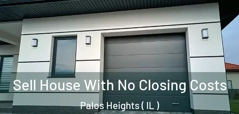  Sell House With No Closing Costs Palos Heights ( IL )