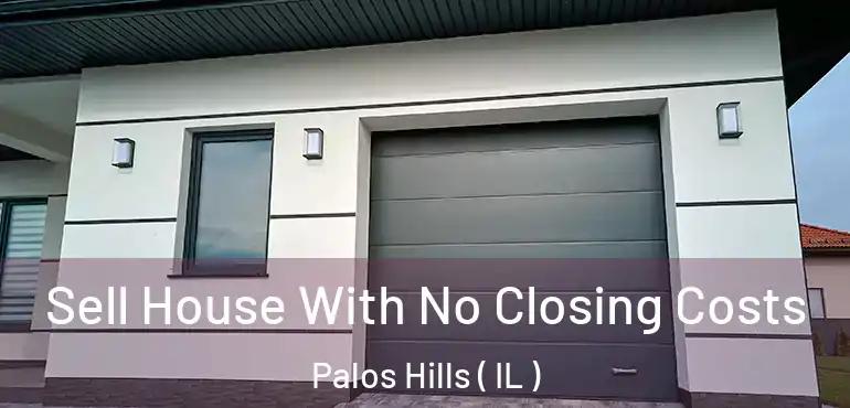  Sell House With No Closing Costs Palos Hills ( IL )