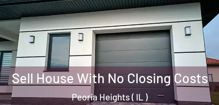  Sell House With No Closing Costs Peoria Heights ( IL )