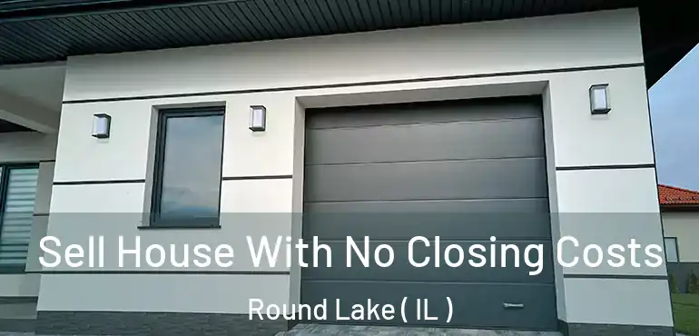  Sell House With No Closing Costs Round Lake ( IL )