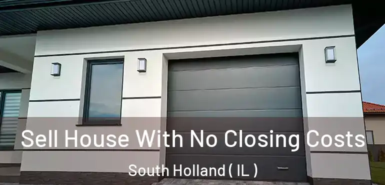 Sell House With No Closing Costs South Holland ( IL )