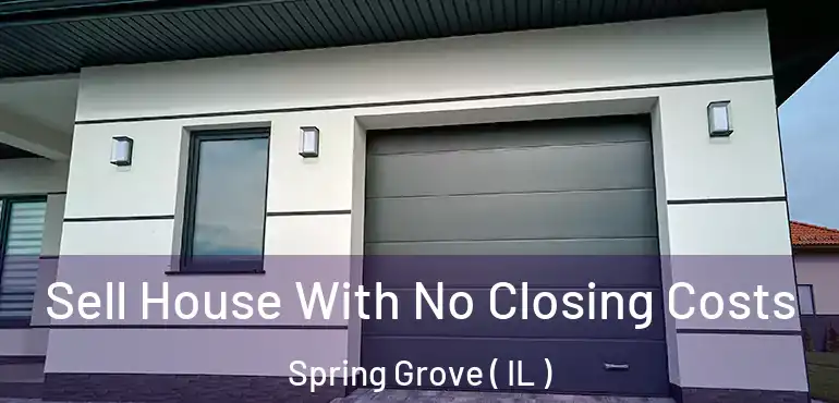  Sell House With No Closing Costs Spring Grove ( IL )