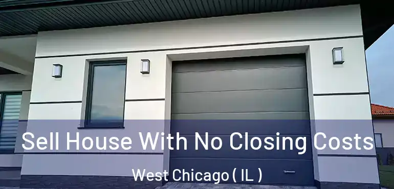  Sell House With No Closing Costs West Chicago ( IL )