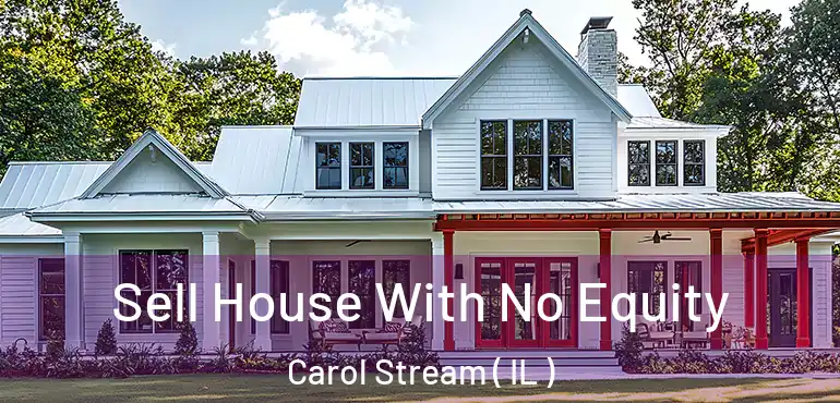  Sell House With No Equity Carol Stream ( IL )