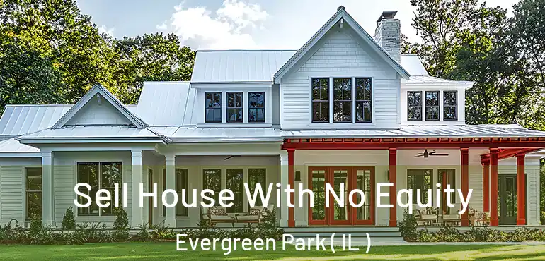  Sell House With No Equity Evergreen Park ( IL )