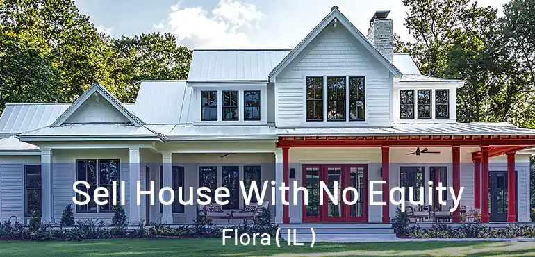  Sell House With No Equity Flora ( IL )