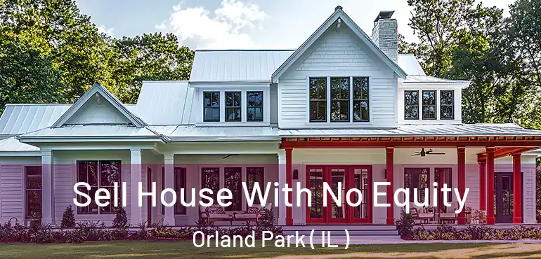  Sell House With No Equity Orland Park ( IL )