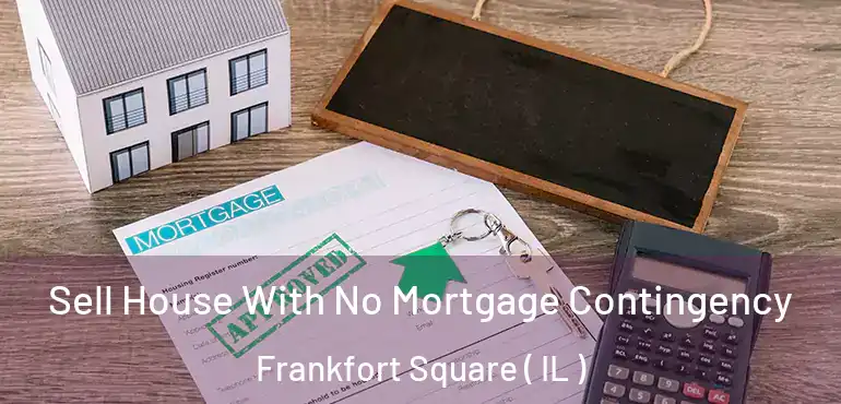  Sell House With No Mortgage Contingency Frankfort Square ( IL )