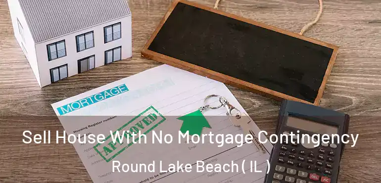  Sell House With No Mortgage Contingency Round Lake Beach ( IL )